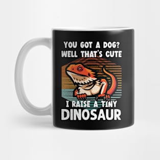 You Got A Dog Well That's Cute I Raise A Tiny Dinosaur Lizard Lover Mug